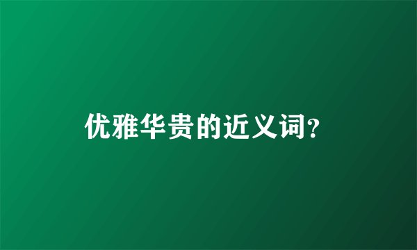优雅华贵的近义词？