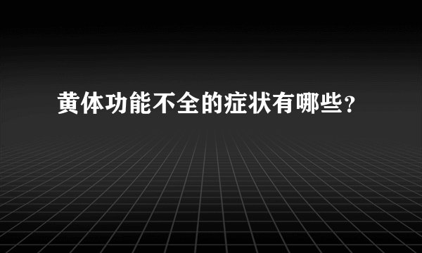 黄体功能不全的症状有哪些？