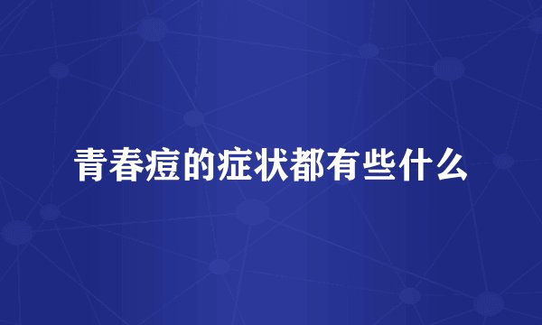 青春痘的症状都有些什么