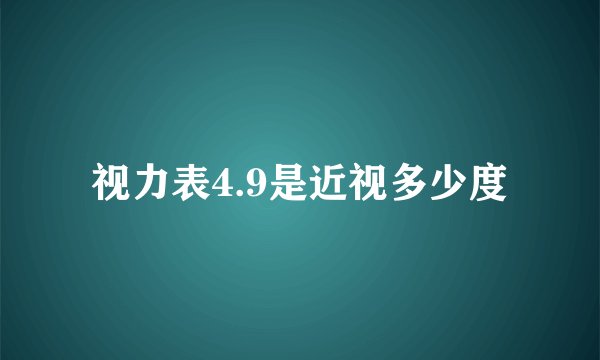 视力表4.9是近视多少度