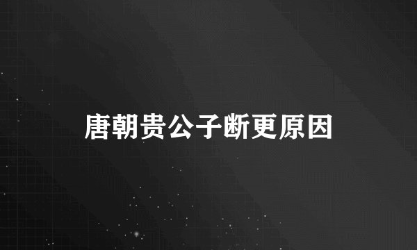 唐朝贵公子断更原因