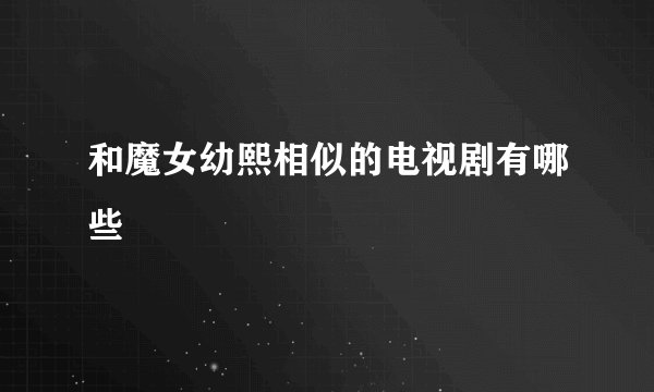 和魔女幼熙相似的电视剧有哪些