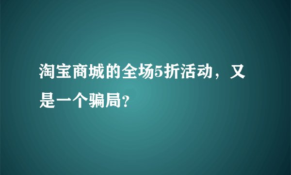 淘宝商城的全场5折活动，又是一个骗局？