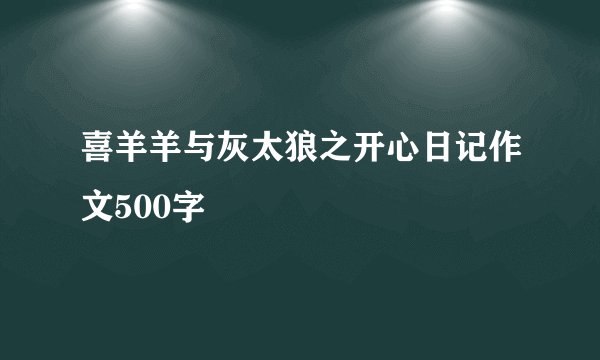 喜羊羊与灰太狼之开心日记作文500字