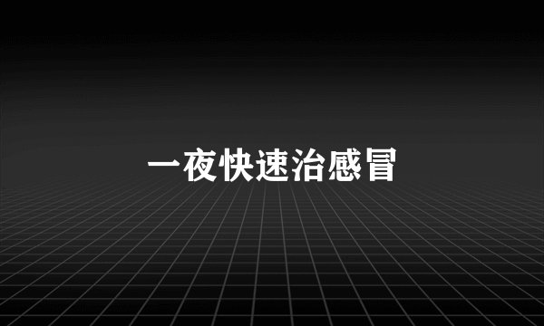 一夜快速治感冒