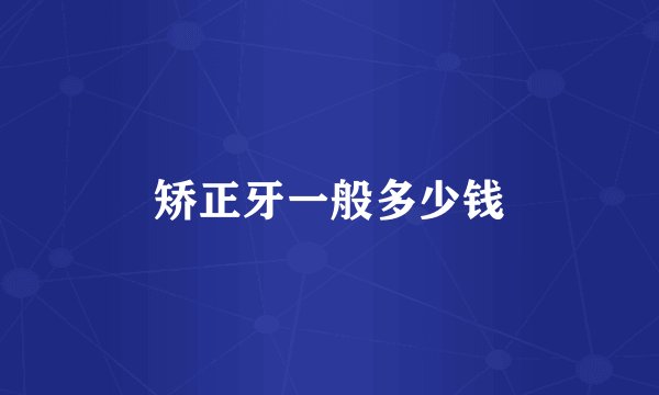 矫正牙一般多少钱