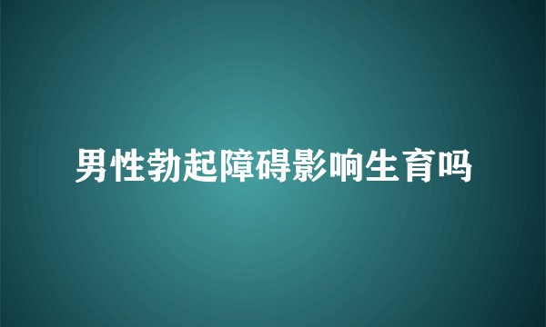 男性勃起障碍影响生育吗