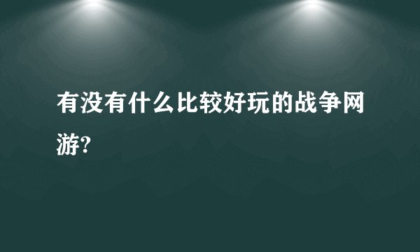 有没有什么比较好玩的战争网游?