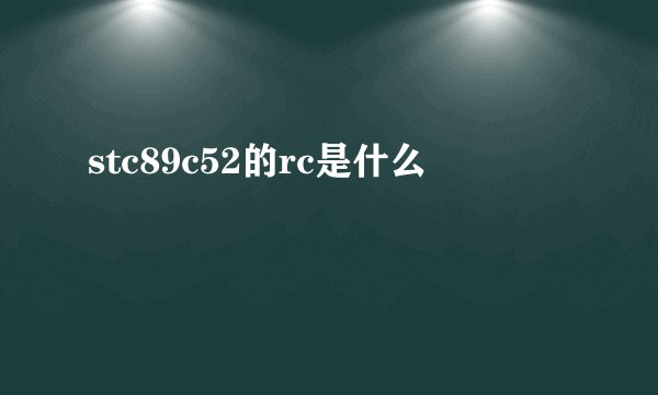 stc89c52的rc是什么