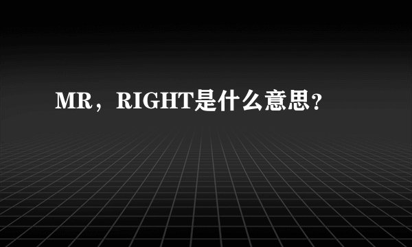 MR，RIGHT是什么意思？