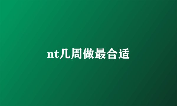 nt几周做最合适