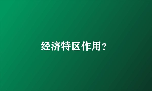 经济特区作用？