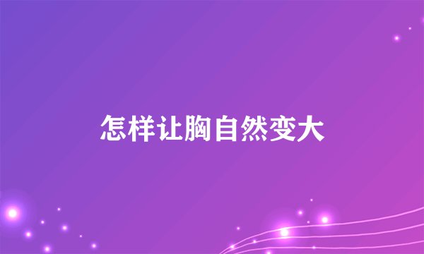 怎样让胸自然变大