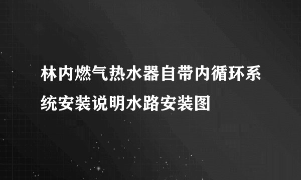 林内燃气热水器自带内循环系统安装说明水路安装图