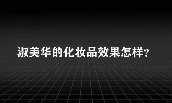 淑美华的化妆品效果怎样？