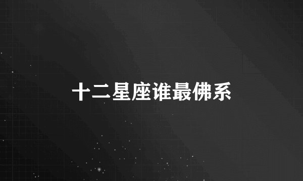 十二星座谁最佛系
