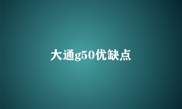 大通g50优缺点
