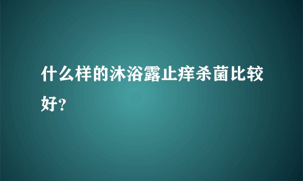 什么样的沐浴露止痒杀菌比较好？