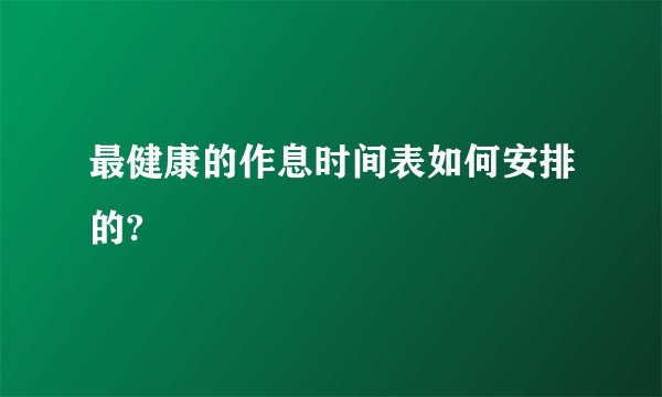 最健康的作息时间表如何安排的?
