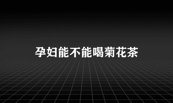 孕妇能不能喝菊花茶