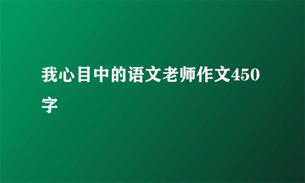 我心目中的语文老师作文450字