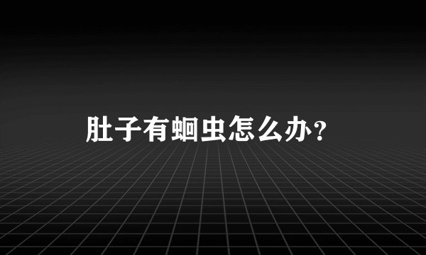 肚子有蛔虫怎么办？