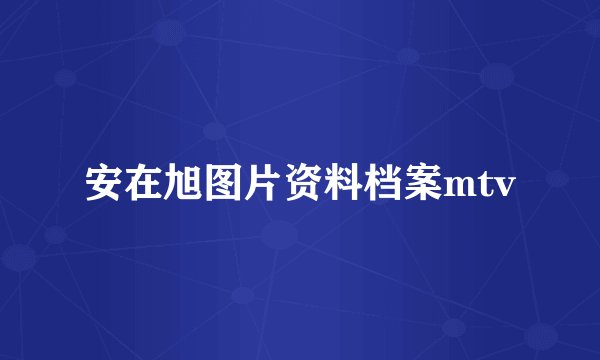 安在旭图片资料档案mtv