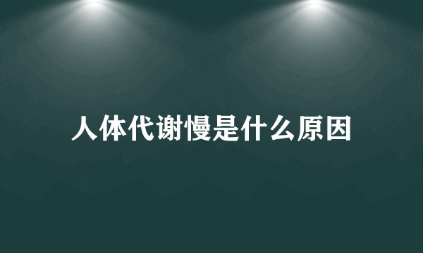 人体代谢慢是什么原因