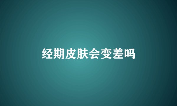 经期皮肤会变差吗