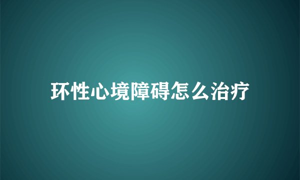 环性心境障碍怎么治疗