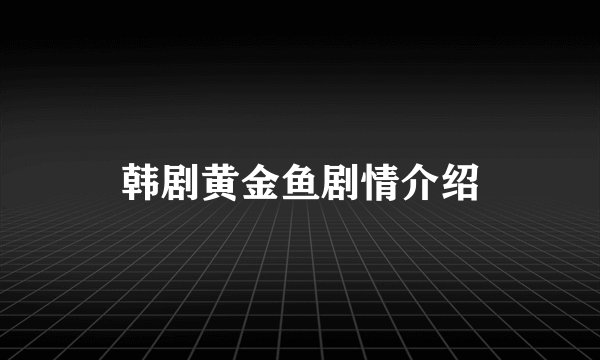 韩剧黄金鱼剧情介绍