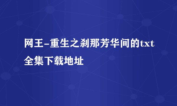 网王-重生之刹那芳华间的txt全集下载地址
