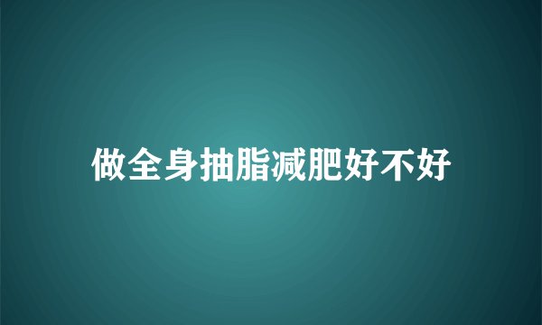 做全身抽脂减肥好不好