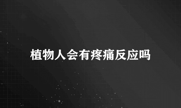 植物人会有疼痛反应吗