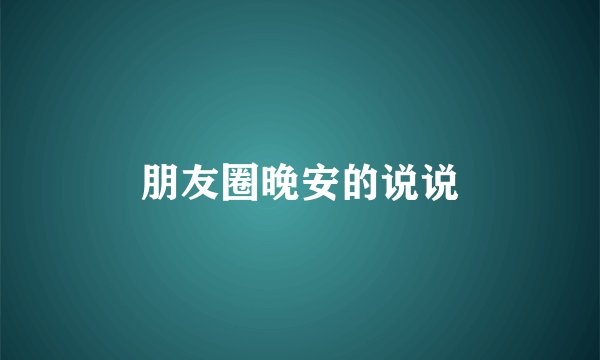 朋友圈晚安的说说