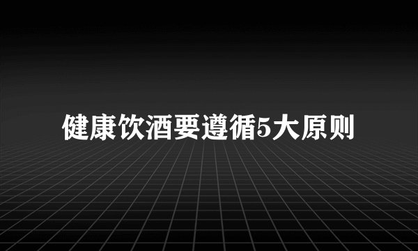 健康饮酒要遵循5大原则