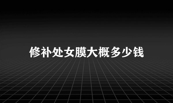 修补处女膜大概多少钱