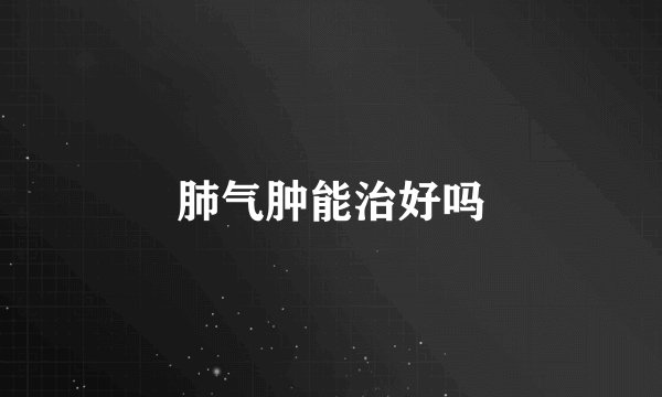 肺气肿能治好吗