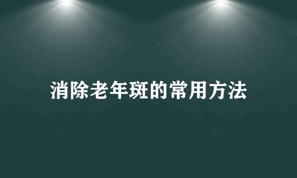 消除老年斑的常用方法
