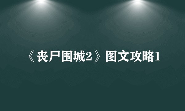 《丧尸围城2》图文攻略1
