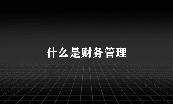 什么是财务管理
