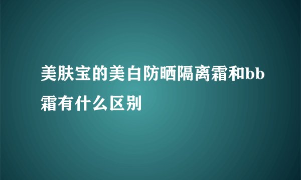 美肤宝的美白防晒隔离霜和bb霜有什么区别