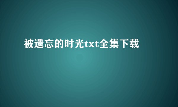 被遗忘的时光txt全集下载