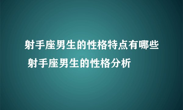 射手座男生的性格特点有哪些 射手座男生的性格分析