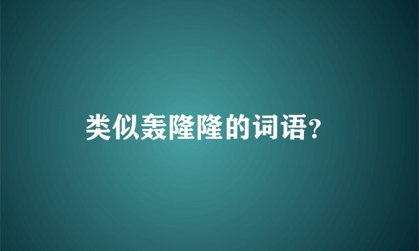 类似轰隆隆的词语？
