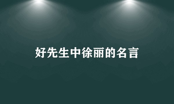 好先生中徐丽的名言