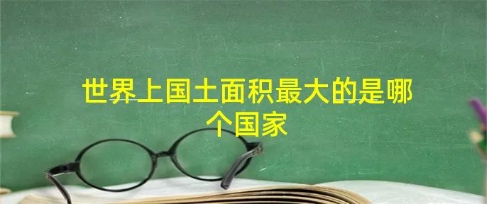 世界上国土面积最大的是哪个国家
