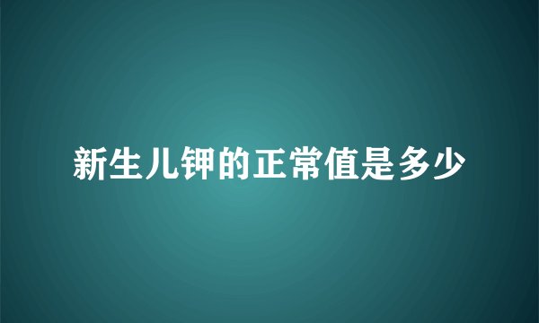新生儿钾的正常值是多少