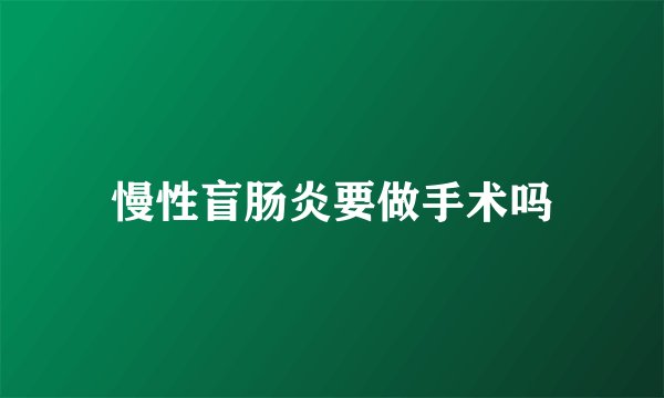 慢性盲肠炎要做手术吗