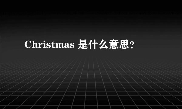 Christmas 是什么意思?